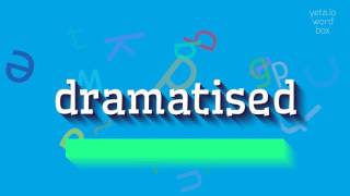 DRAMATISED - HOW TO SAY DRAMATISED? #dramatised