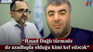 “Rəşad Dağlı türmədə də azadlıqda olduğu kimi kef edəcək“ — Tanınmış hüquqşünas