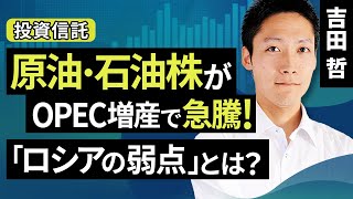 原油・石油株がOPEC増産で急騰！＆「ロシアの弱点」とは？（吉田 哲）【楽天証券 トウシル】