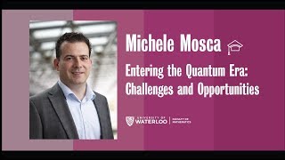 Entering the Quantum Era: Challenges and Opportunities - Michele Mosca