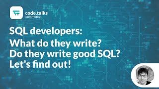 code.talks com 2018 - SQL developers: What do they write? Do they write good SQL? Let's find out!