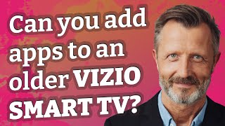Can you add apps to an older VIZIO Smart TV?
