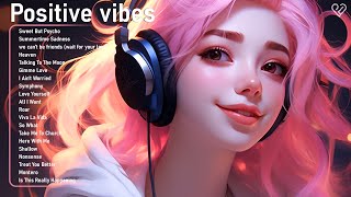 Positive vibes 🌤️ Best chill songs of all time - Recent Tiktok Songs