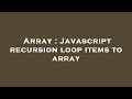 Array : Javascript recursion loop items to array