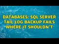 Databases: SQL Server tail log backup fails where it shouldn't (2 Solutions!!)