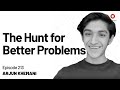 Arjun Khemani — The Hunt for Better Problems | Episode 213