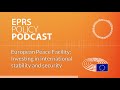 European Peace Facility: Investing in international stability and security [Policy Podcast]