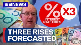 Three rates rises forecasted for Australia by high respected economist | 9 News Australia