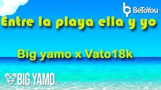Big Yamo Ft. Vato 18k - Entre La Playa Ella Y Yo (Amaneci en la PLaya)
