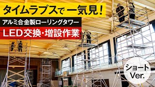 タイムラプスで一気見！【アルミ合金製ローリングタワー】LED交換・増設作業　ショートバージョン