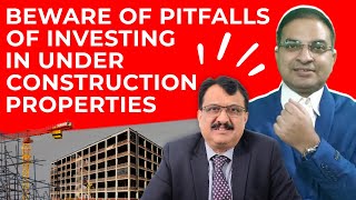 Beware Of Pitfalls Of Investing In Under Construction Properties