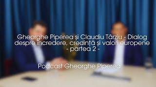 Gheorghe Piperea și Claudiu Târziu - Dialog despre încredere, credință și valori europene, Partea 2