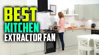 ⭐ Top 7 Best Kitchen Extractor Fan Reviews in 2024