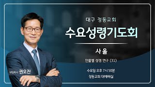 [대구정동교회] 수요성령기도회｜인물별 성경 연구 (31) - 사울｜권오진목사｜2024-1113