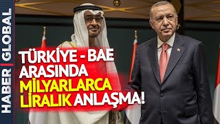 Ve BAE İle İmzalar Atıldı! İşte Milyarlarca Liralık Anlaşmanın Detayları