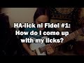 HA-lick ni Fidel #1: How do I come up with my licks?