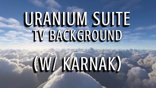 Uranium Suite TV Background (w/ Karnak)