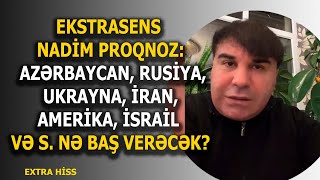 EKSTRASENS NADİM PROQNOZ: AZƏRBAYCAN, RUSİYA, UKRAYNA, İRAN, AMERİKA, İSRAİL VƏ S. NƏ BAŞ VERƏCƏK?