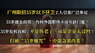 广州限招35岁以下环卫工人引发广泛争议 | 35岁就业歧视：为何外国职场不设年龄门槛？35岁职场危机真相：不是你老了，而是企业太过时！打破“35岁魔咒”，中国急需改变！