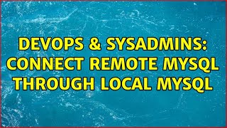 DevOps & SysAdmins: Connect remote MYSQL through local MYSQL