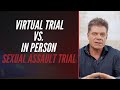 VIRTUAL TRIAL VS  IN PERSON SEXUAL ASSAULT TRIAL