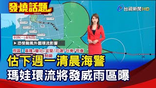 估下週一清晨海警 瑪娃環流將發威雨區曝【發燒話題】-20230527