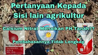 Pertanyaan Kepada Sisi lain Agrikultur Calsium Nitrat Menaikan PH Tanah???🤔🤔🤔