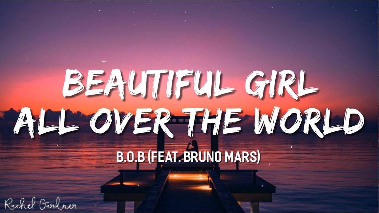 B.o.B, Bruno Mars - Beautiful Girl All Over The World (Nothing On You ...