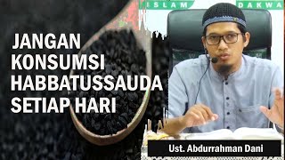 JANGAN KONSUMSI HABBATUSSAUDA SETIAP HARI || Ust. Abdurrahman Dani