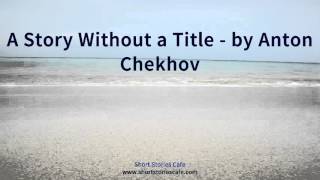 A Story Without a Title   by Anton Chekhov