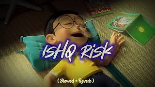 Ishq Risk || slowed + Reverb ||  Relax Reverb