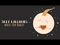 Jazz Lullabies - Beautiful Melodies to calm a baby - Happy Jazz Music for Babies