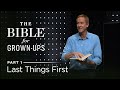 The Bible For Grown-Ups, Part 1- Last Things First -- Andy Stanley