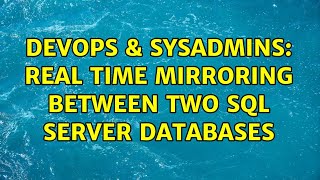 DevOps & SysAdmins: Real time mirroring between two sql server databases (3 Solutions!!)