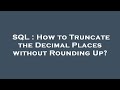 SQL : How to Truncate the Decimal Places without Rounding Up?