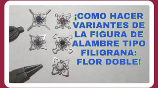 FLOR DOBLE: VARIANTES| FIGURA DE ALAMBRE TIPO FILIGRANA| ALAMBRISMO| WIRE \u0026 BEADS| JOYERIA ARTESANAL