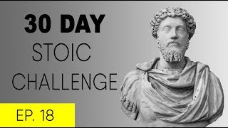 30 Day Stoic Challenge by Ryan Holiday: Stoic Lessons Ep 18