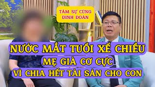Tâm Sự Cùng Đinh Đoàn - Nước Mắt Tuổi Xế Chiều: Mẹ Già Cơ Cực Sau Khi Chia Hết Tài Sản Cho Con