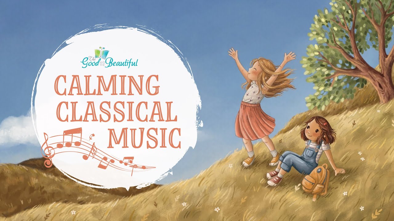 Calming Classical Music For Kids The Good And The Beautiful Youtube