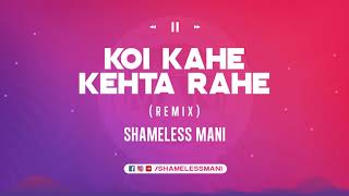 Koi Kahe Kehta Rahe - Shameless Mani Remix | Full Song