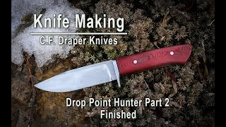 Knife Making - C. F. Draper Knives How to make a drop point hunter Part 2 of 2 (2019)