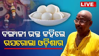 LIVE l ବଙ୍ଗାଳୀ ଭକ୍ତ କହିଲେ ରସଗୋଲା ଓଡ଼ିଶାର l Rasagola l Odisha l OTV