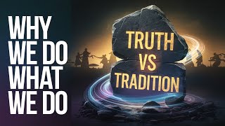 Truth Vs Tradition, Why We Do What We Do