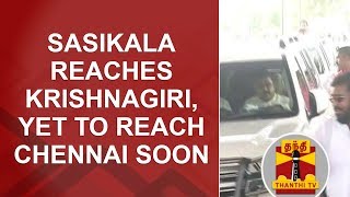 Sasikala reaches Krishnagiri, Yet to reach Chennai soon | Thanthi TV