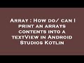 Array : How do/ can I print an arrays contents into a textView in Android Studios Kotlin