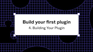 Build your first plugin: 4. Building Your Plugin