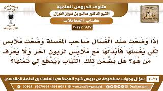 [1927 -3022] إذا أضاع صاحب المغسلة ثيابي فهل يضمنها ويدفع لي ثمنها؟ - الشيخ صالح الفوزان