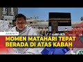 Penampakan Matahari Tepat di Atas Kabah Mekkah, Ini yang Terjadi