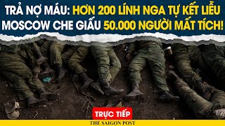 🔴 LIVE: THẢM KỊCH QUÂN ĐỘI NGA: Hơn 200 lính TỰ KẾT LIỄU; Moscow che giấu 50.000 người mất tích!