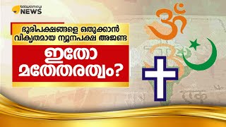 ഭൂരിപക്ഷങ്ങളെ ഒതുക്കാൻ വികൃതമായ ന്യൂനപക്ഷ അജണ്ട.. ഇതോ മതേതരത്വം ?